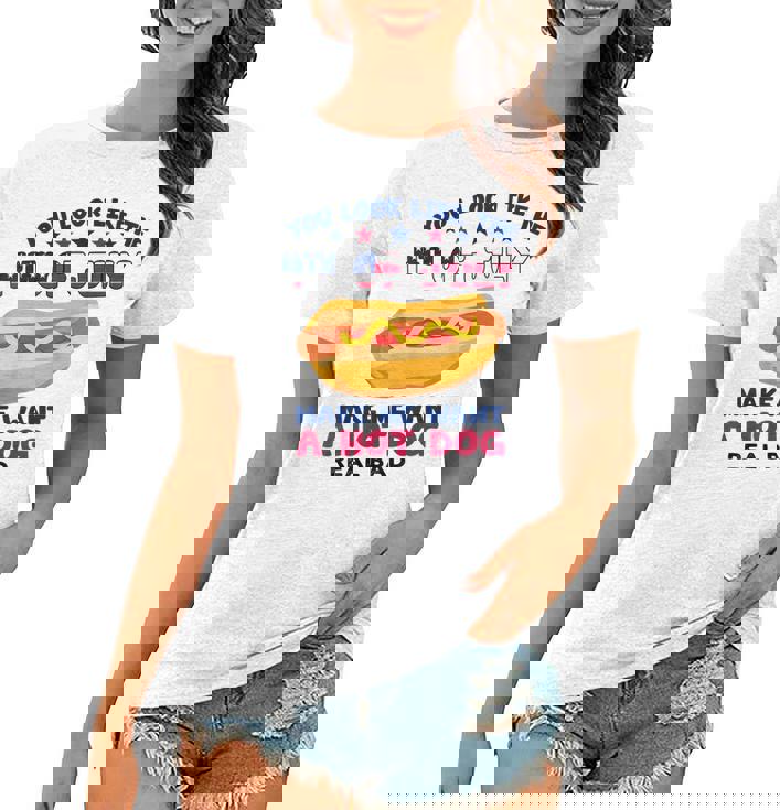 Funny You Look Like 4Th Of July Makes Me Want A Hotdog Women T-shirt