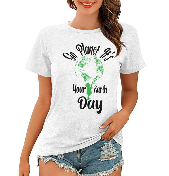 Go Planet Its Your Earth Day Women T-shirt