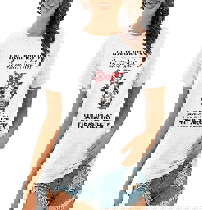 I Have The Right To Remain Silent I Dont Have Ability Funny Women T-shirt I Have The Right To Remain Silent I Dont Have Ability Funny Women T-shirt