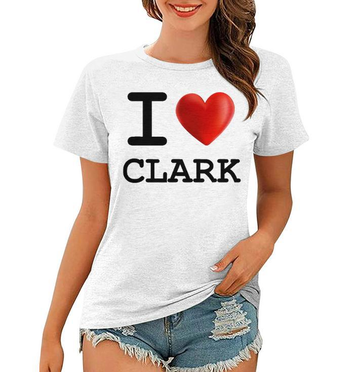 I Love Clark Heart Name Gift Women T-shirt