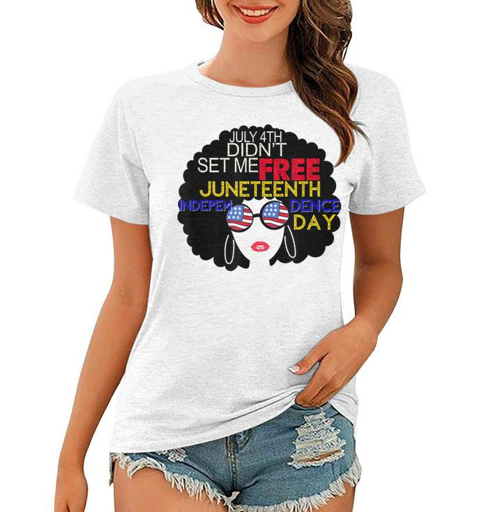 July 4Th Didnt Set Me Free Juneteenth Is My Independence Day  Women T-shirt