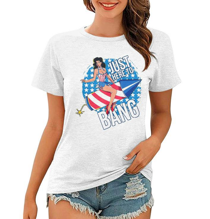 Just Here To Bang Fireworks Fourth Of July Usa Girl American Women T-shirt