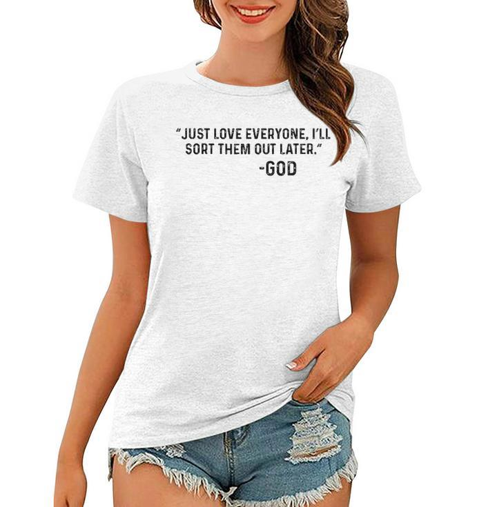 Just Love Everyone Ill Sort Them Out Later God Funny Women T-shirt
