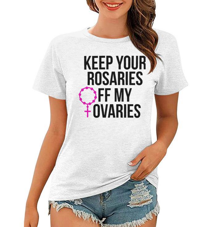 Keep Your Rosaries Off My Ovaries My Uterus My Choice Women T-shirt