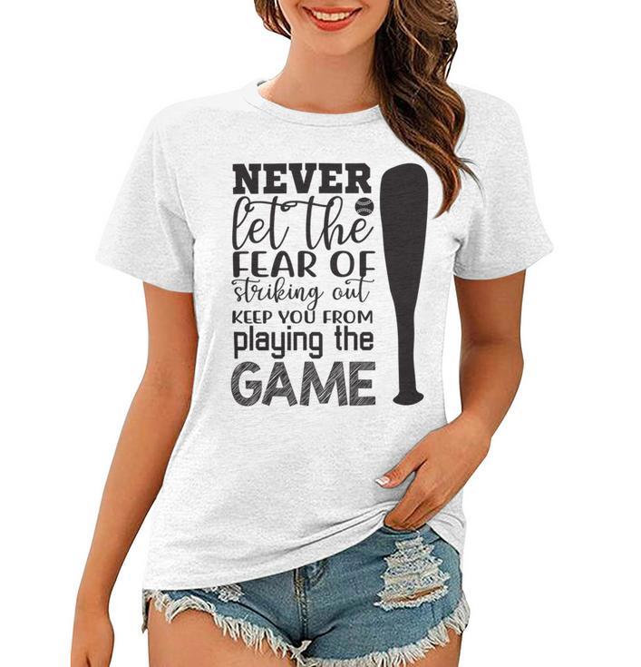 Never Let The Fear Of Striking Out Keep You From Playing The Game Women T-shirt