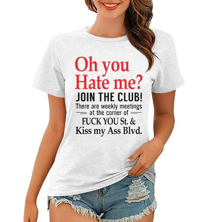 Oh You Hate Me Join The Club There Are Weekly Meetings At The Corner Of Fuck You St& Kiss My Ass Blvd Funny Women T-shirt