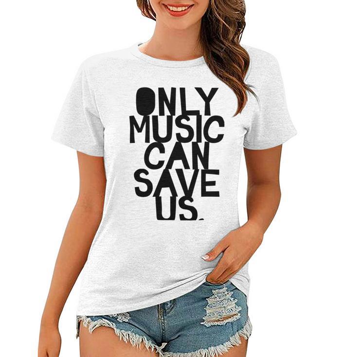 Only Music Can Save Us Women T-shirt