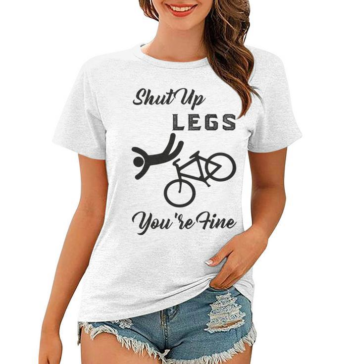 Shut Up Legs Youre Fine  Funny Biking  Funny Cycling  Mountain Biking Women T-shirt