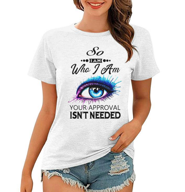 So Name Gift   So I Am Who I Am Women T-shirt