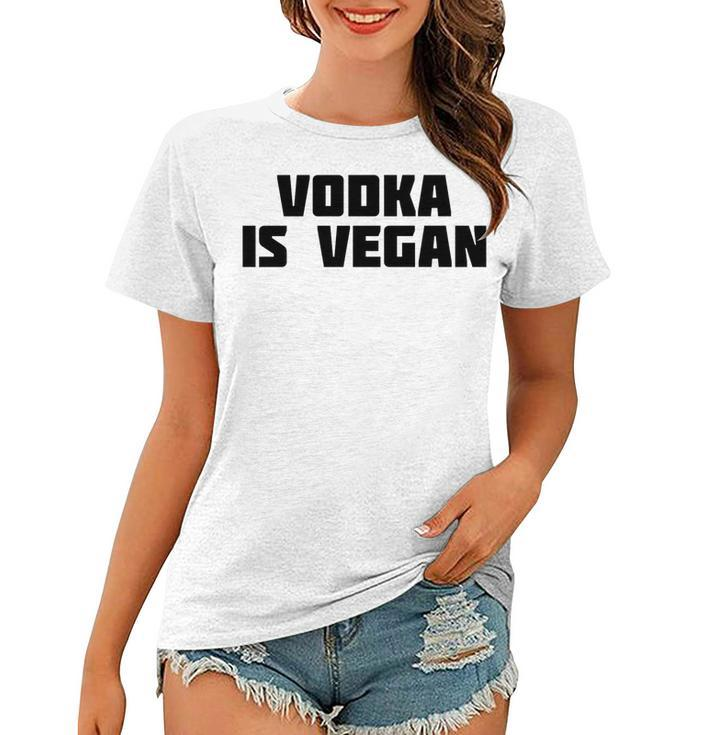 Vodka Is Vegan | Funny Drink Alcohol  Women T-shirt