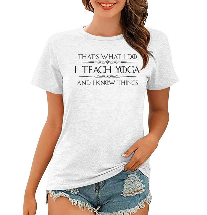 Yoga Instructor Teacher Gifts - I Teach Yoga & I Know Things Women T-shirt