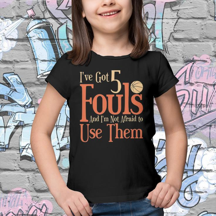 Basketball Ive Got 5 Fouls And Im Not Afraid To Use Them Youth T-shirt