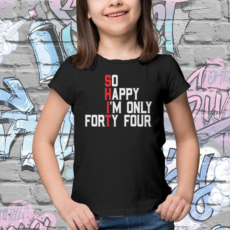 So Happy Im Forty Four 44 Years Old Funny 44Th Birthday Youth T-shirt