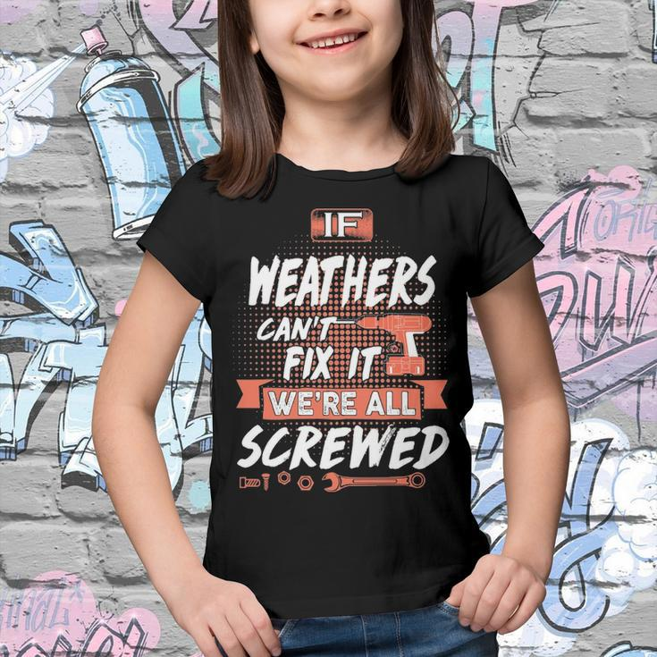 Weathers Name Gift If Weathers Cant Fix It Were All Screwed Youth T-shirt