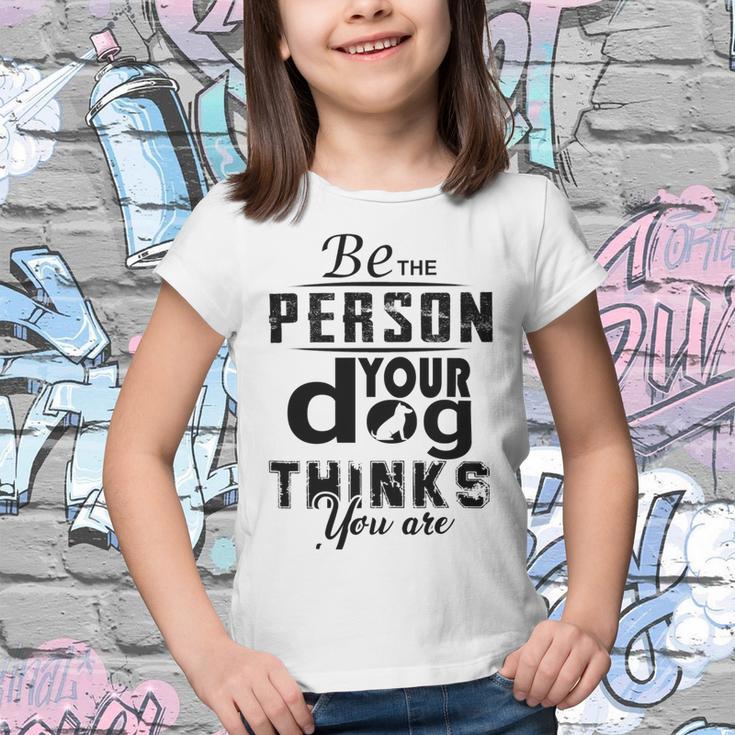 Be The Person Your Dog Thinks You Are Youth T-shirt