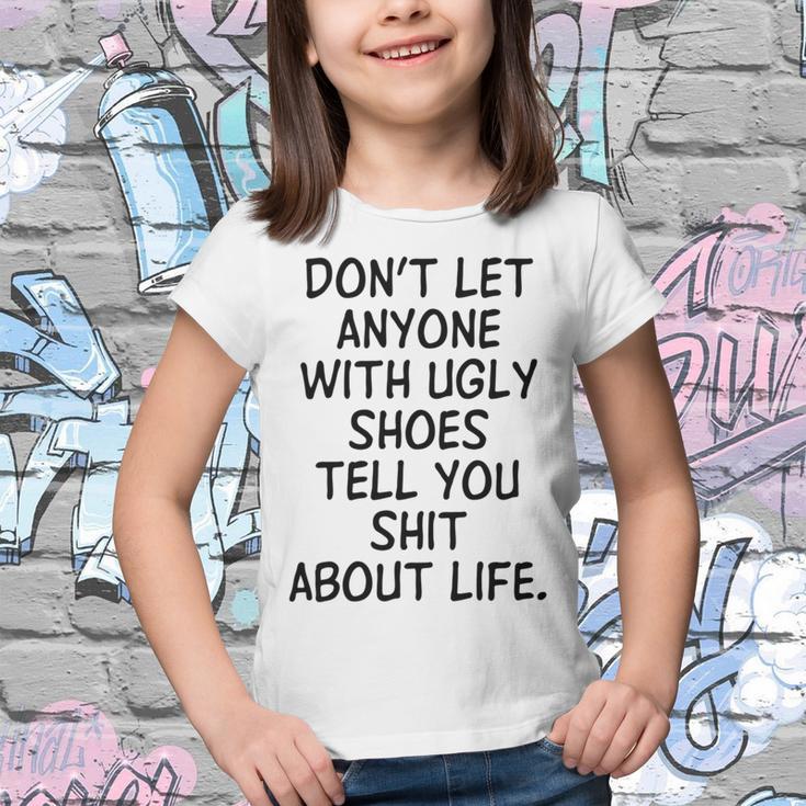 Dont Let Anyone With Ugly Shoes Tell You Shit About Life Youth T-shirt