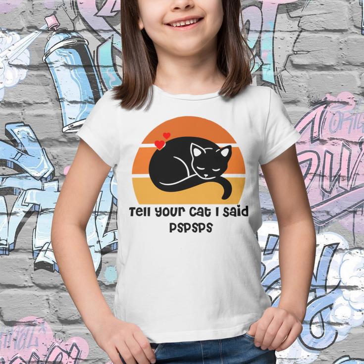 Funny Cat Tell Your Cat I Said Pspsps Gift For Cat Lovers Youth T-shirt