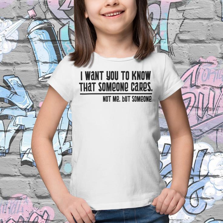 Funny I Want You To Know That Someone Cares Not Me But Someone V3 Youth T-shirt