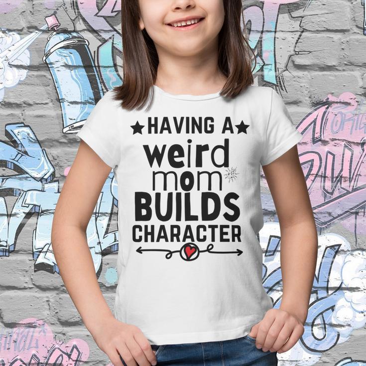 Having A Weird Mom Builds Character Youth T-shirt