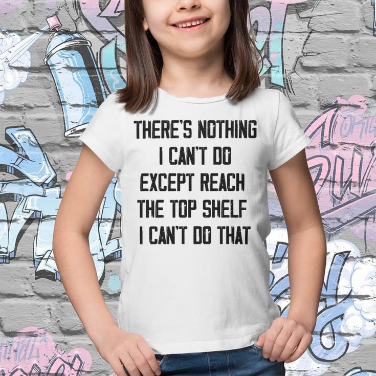 Theres Nothing I Cant Do Except Reach The Top Shelf I Cant Do That Funny Youth T-shirt