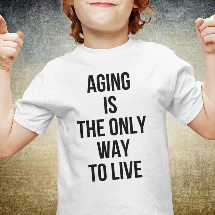 Aging Is The Only Way To Live Youth T-shirt