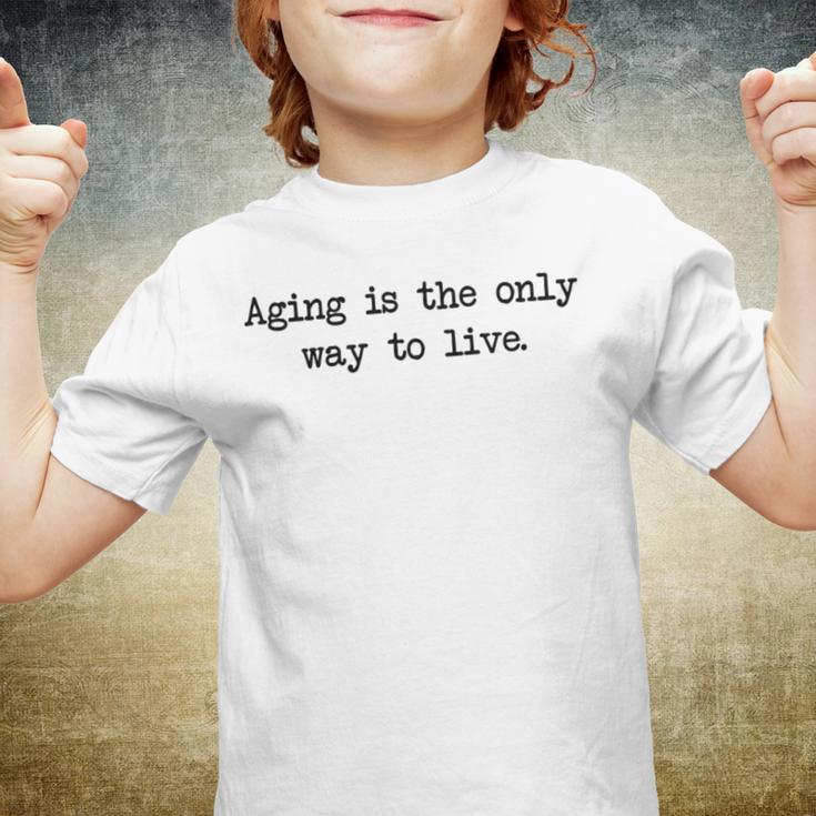 Aging Is The Only Way To Live Youth T-shirt