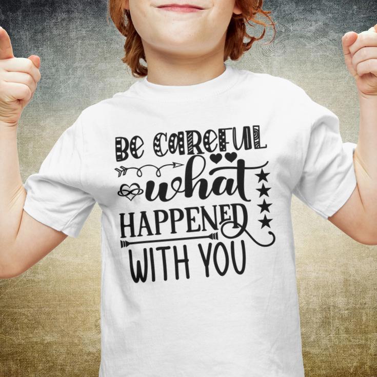 Be Careful With What Happens With You Youth T-shirt