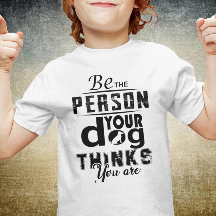 Be The Person Your Dog Thinks You Are Youth T-shirt