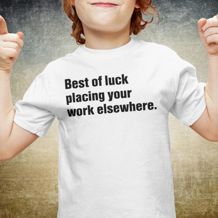 Best Of Luck Placing Your Work Elsewhere Youth T-shirt