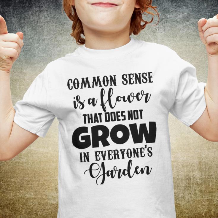 Common Sense Is A Flower That Does Not Grow In Everyones Garden Youth T-shirt