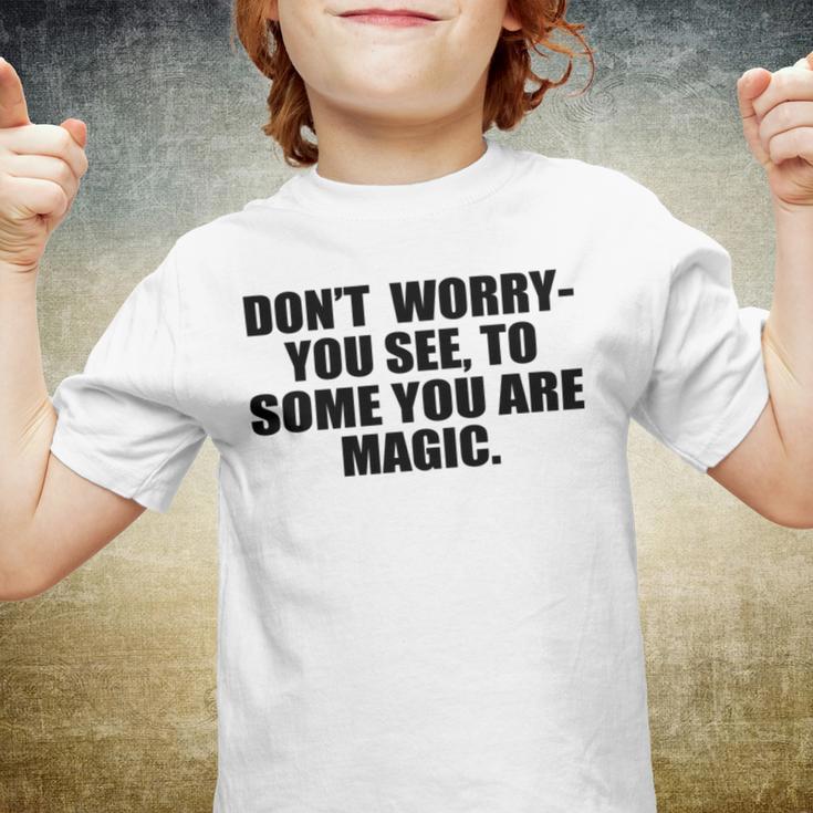 Dont Worry You See To Some You Are Magic Inspirational Quote Youth T-shirt