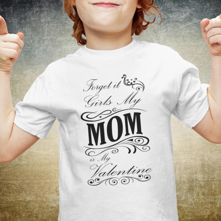 Forget It Girls My Mom Is My Valentine Gift For Mom Happy Valentines Day Youth T-shirt