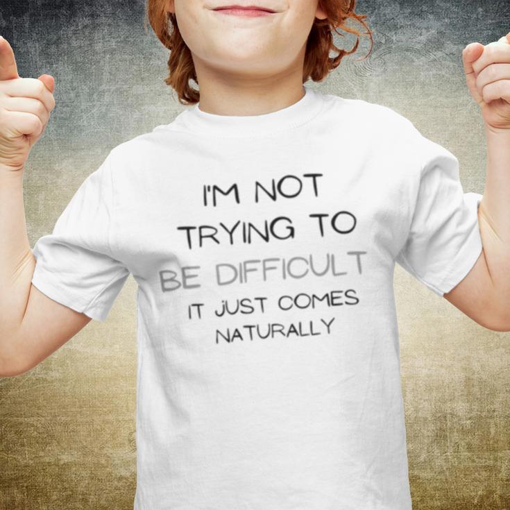 Funny Im Not Trying To Be Difficult It Just Comes Naturally Youth T-shirt