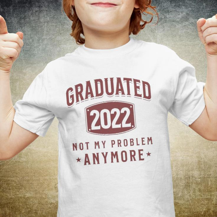 Graduated 2022 Not My Problem Anymore High School College Youth T-shirt