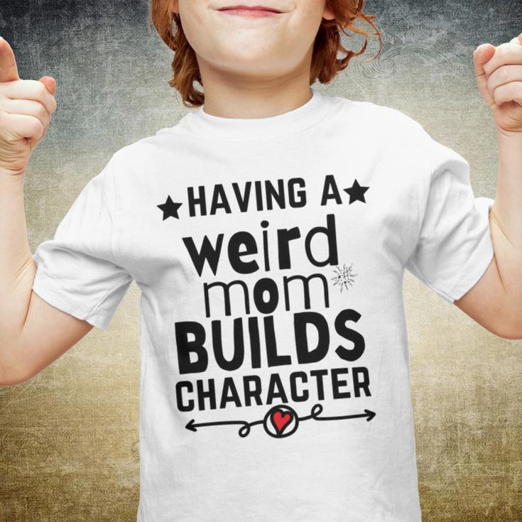 Having A Weird Mom Builds Character Youth T-shirt