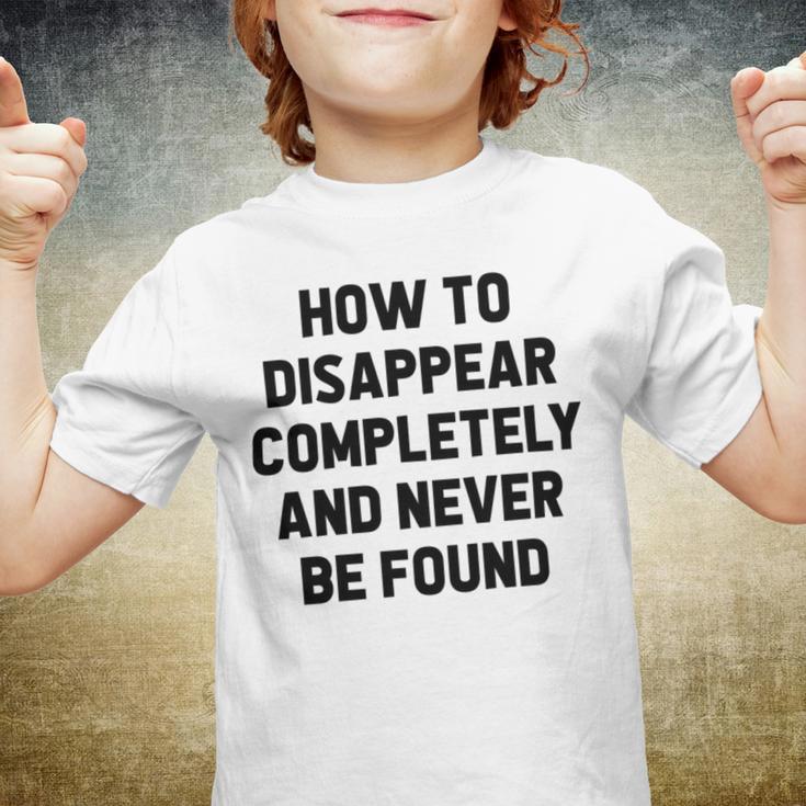 How To Disappear Completely And Never Be Found Youth T-shirt