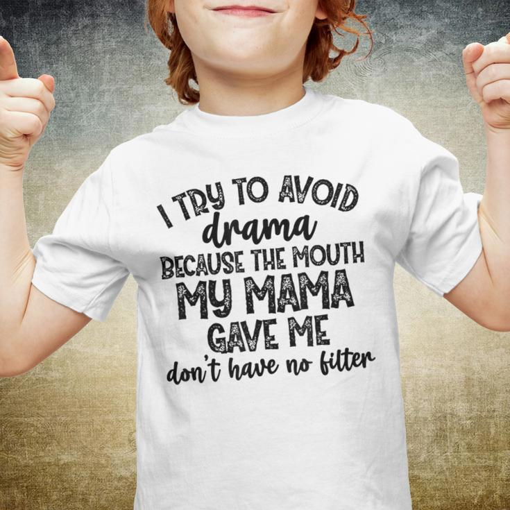 I Try To Avoid Drama Because The Mouth My Mama Gave Me Dont Youth T-shirt