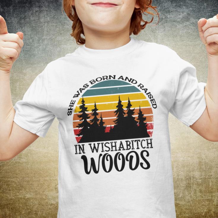 She Was Born And Raised In Wishabitch Woods Youth T-shirt