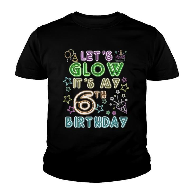 6 Years Old Lets Glow Party Its My 6Th Birthday Youth T-shirt