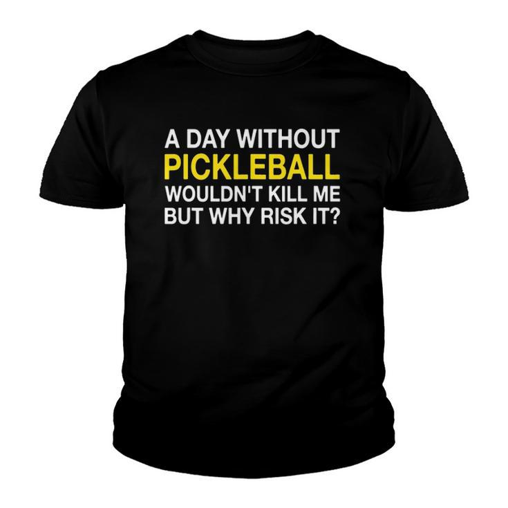A Day Without Pickleball Wouldnt Kill Me But Why Risk It Youth T-shirt