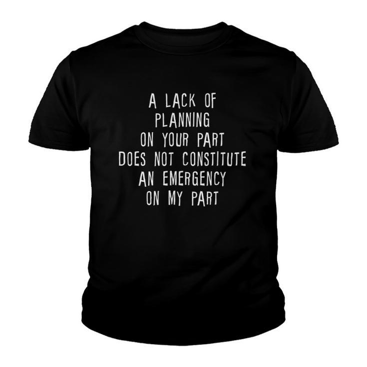 A Lack Of Planning On Your Part Does Not … Youth T-shirt