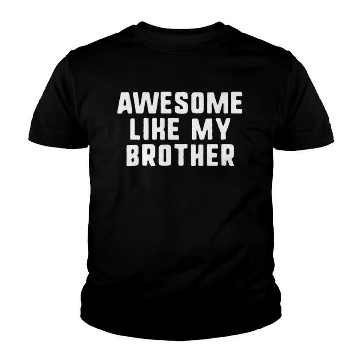 Awesome Like My Brother Gift Funny Youth T-shirt