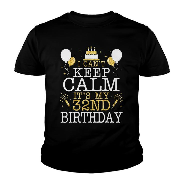 Balloons And Cake I Cant Keep Calm Its My 32Nd Birthday Youth T-shirt
