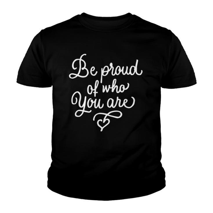 Be Proud Of Who You Are Self-Confidence Equality Love Youth T-shirt