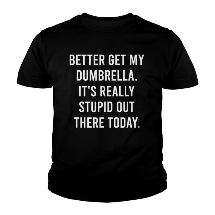 Better Get My Dumbrella  Funny Sarcastic Novelty Youth T-shirt