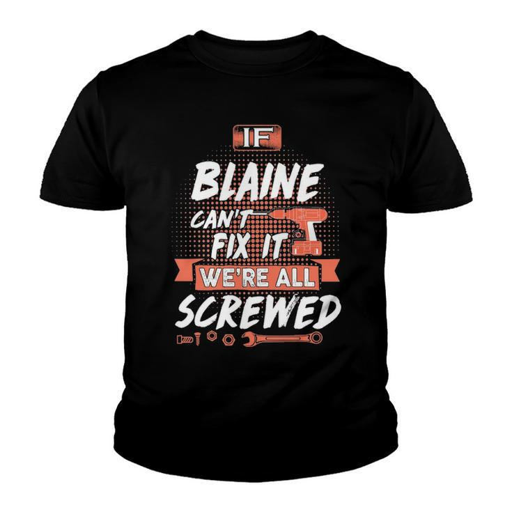 Blaine Name Gift   If Blaine Cant Fix It Were All Screwed Youth T-shirt