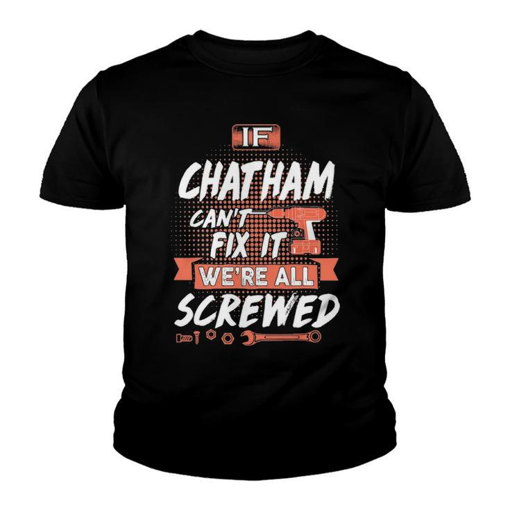 Chatham Name Gift   If Chatham Cant Fix It Were All Screwed Youth T-shirt
