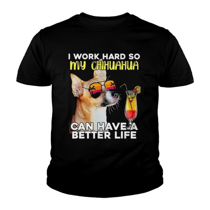 Chihuahua I Work Hard So My Chihuahua Can Have A Better Life Youth T-shirt