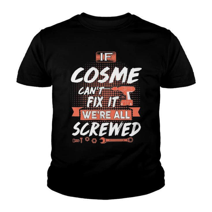 Cosme Name Gift   If Cosme Cant Fix It Were All Screwed Youth T-shirt