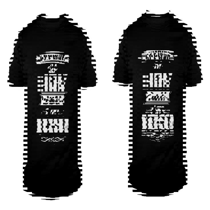 Dickson Name Gift   I May Be Wrong But I Highly Doubt It Im Dickson Youth T-shirt